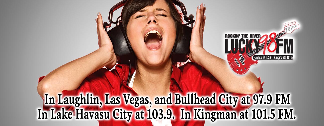Lucky 98 FM: Rockin' the River & Shakin' the Lake - In Laughlin, Las Vegas, Bullhead City, Lake Havasu, and Kingman